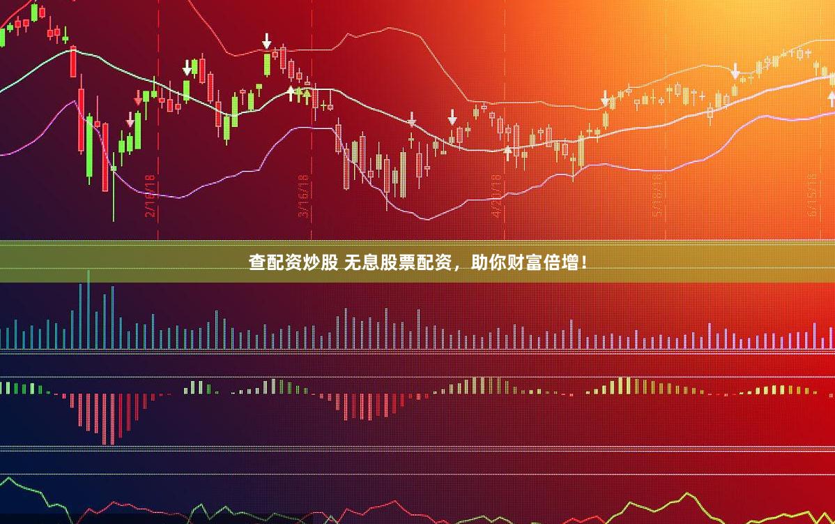 查配资炒股 无息股票配资，助你财富倍增！