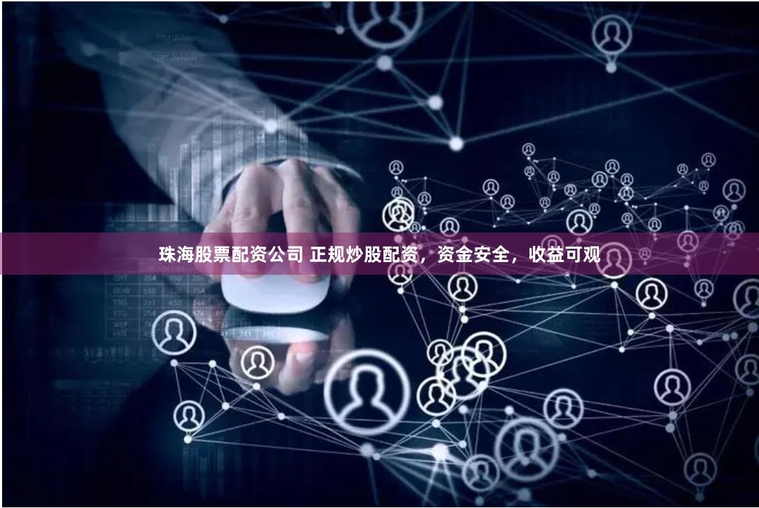 珠海股票配资公司 正规炒股配资，资金安全，收益可观