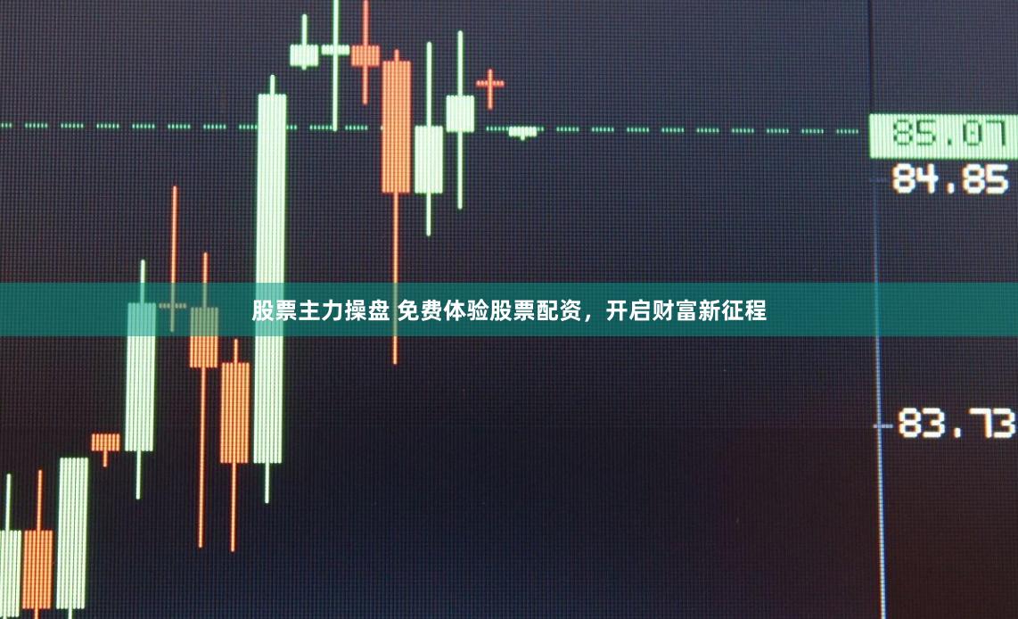 股票主力操盘 免费体验股票配资，开启财富新征程