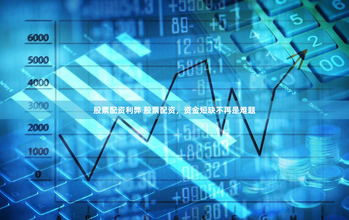 股票配资利弊 股票配资，资金短缺不再是难题