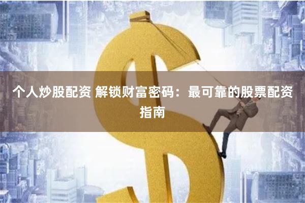 个人炒股配资 解锁财富密码：最可靠的股票配资指南