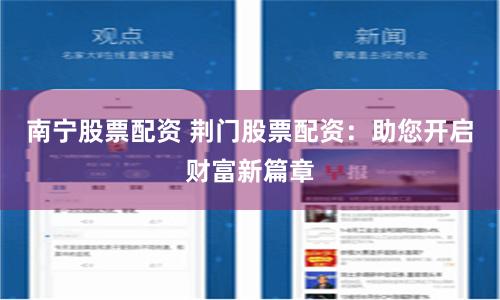 南宁股票配资 荆门股票配资：助您开启财富新篇章