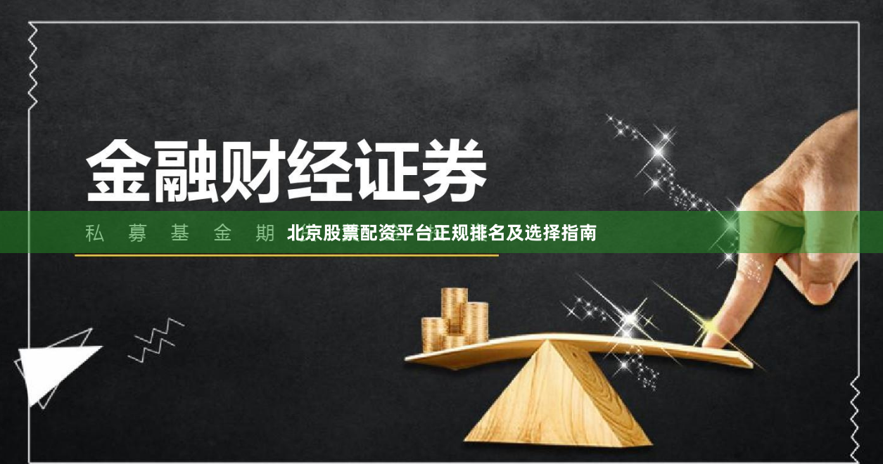北京股票配资平台正规排名及选择指南