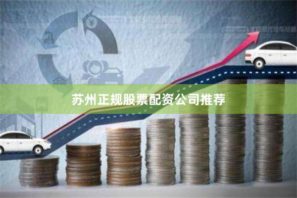苏州正规股票配资公司推荐