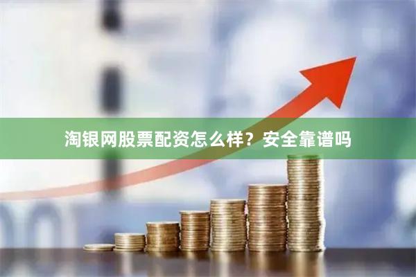 淘银网股票配资怎么样？安全靠谱吗