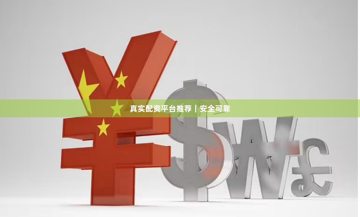 真实配资平台推荐｜安全可靠