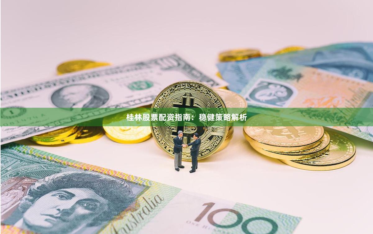 桂林股票配资指南：稳健策略解析