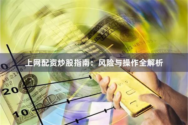 上网配资炒股指南：风险与操作全解析