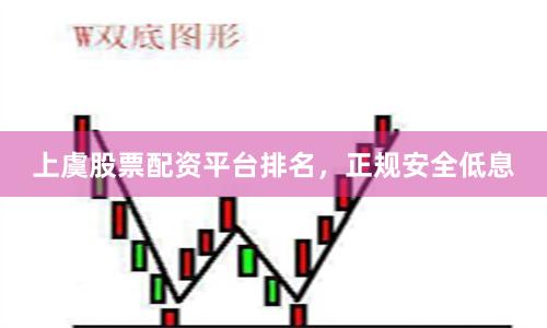 上虞股票配资平台排名，正规安全低息